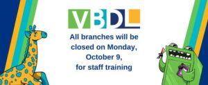 Image of VBDL logo flanked by the library's mascots, Jojo the giraffe and Bookeater the book drop box monster. Text saying "All branches will be closed on Monday, October 9, for staff training."